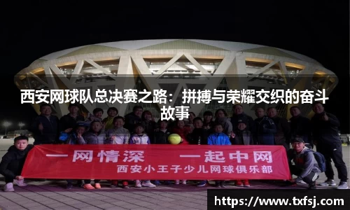 西安网球队总决赛之路：拼搏与荣耀交织的奋斗故事